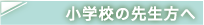 小学校の先生方へ